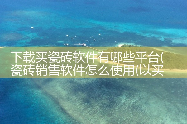 下载买瓷砖软件有哪些平台
