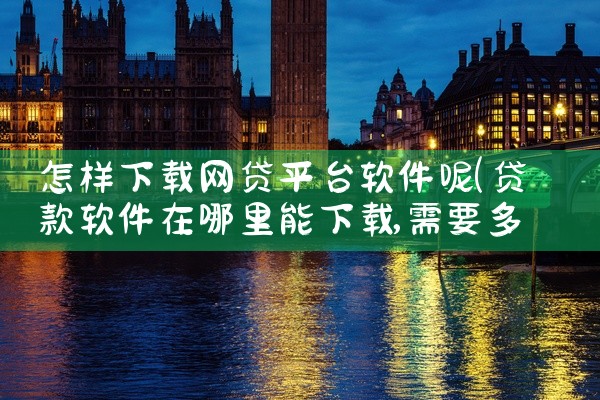 怎样下载网贷平台软件呢