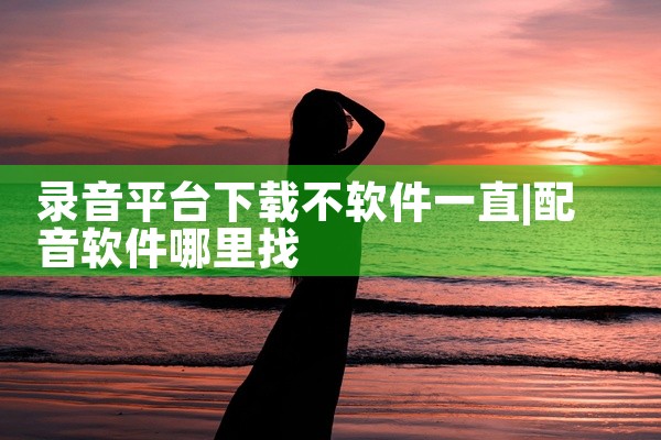 录音平台下载不软件一直