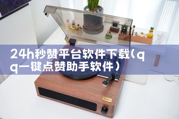 24h秒赞平台软件下载