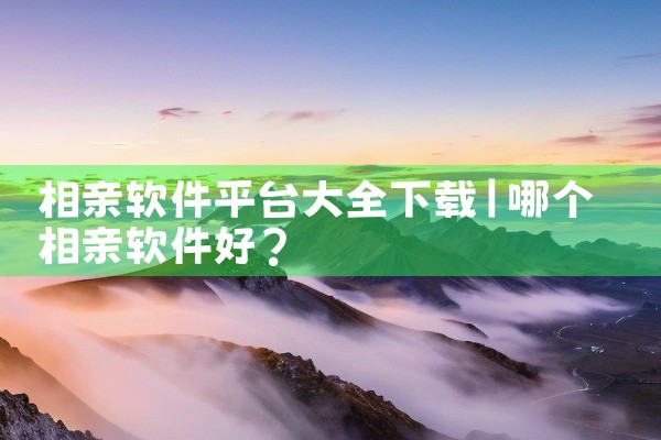 相亲软件平台大全下载