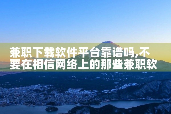 兼职下载软件平台靠谱吗