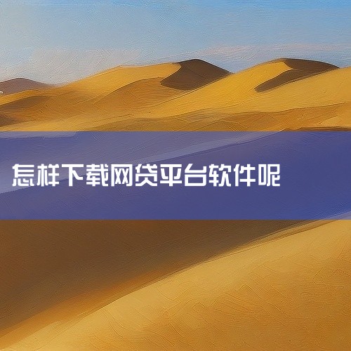优先在手机自带的应用商店中搜索并下载所选P2P软件，因为应用商店内的软件通常较为安全可靠。若应用商店未提供所需软件，可以浏览相关网页以找到并下载。注意事项：安全性：确保下载来源可靠，避免从不明链接或第,