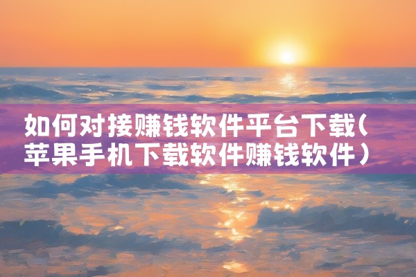 如何对接赚钱软件平台下载