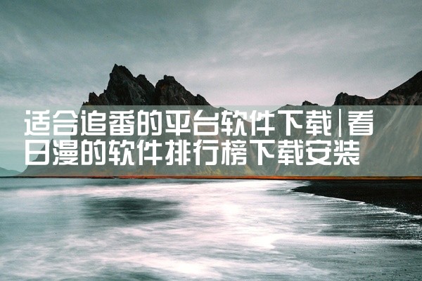 适合追番的平台软件下载