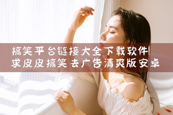 搞笑平台链接大全下载软件