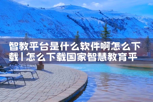智教平台是什么软件啊怎么下载