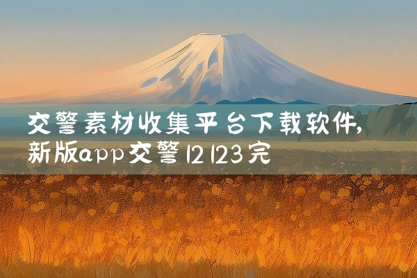 交警素材收集平台下载软件